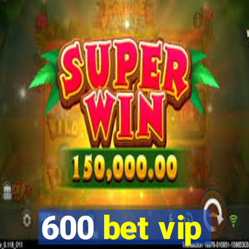 600 bet vip