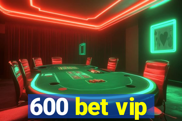 600 bet vip