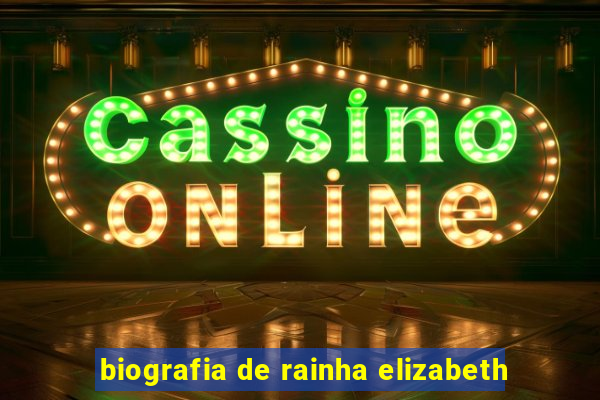 biografia de rainha elizabeth