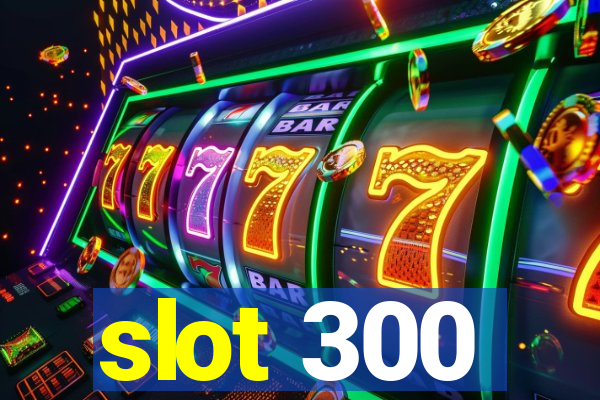 slot 300