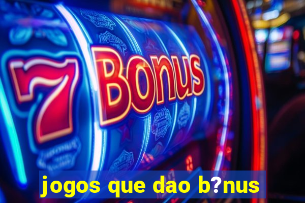 jogos que dao b?nus