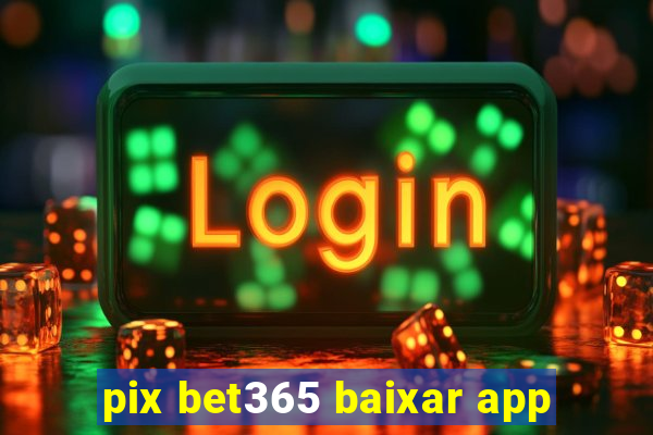 pix bet365 baixar app