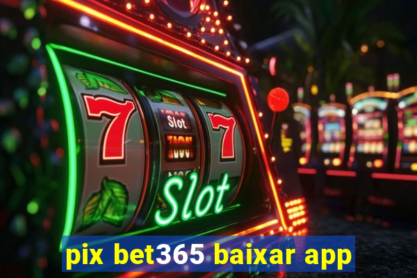 pix bet365 baixar app