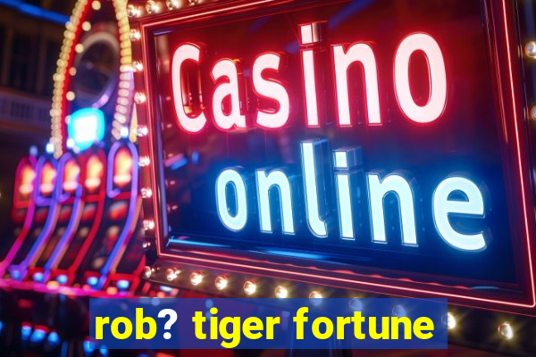 rob? tiger fortune