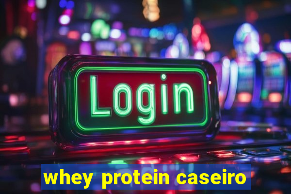 whey protein caseiro