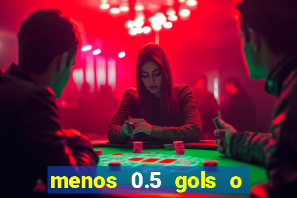 menos 0.5 gols o que significa