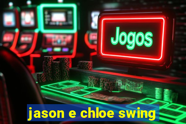 jason e chloe swing