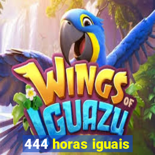 444 horas iguais