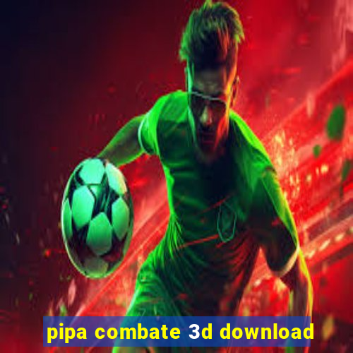 pipa combate 3d download