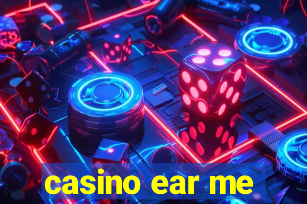 casino ear me