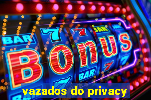 vazados do privacy