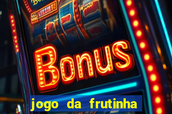 jogo da frutinha que d谩 dinheiro