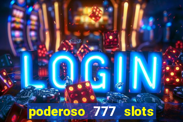 poderoso 777 slots paga mesmo