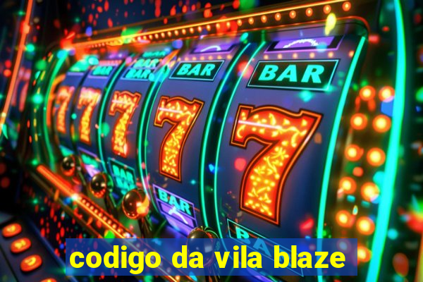 codigo da vila blaze