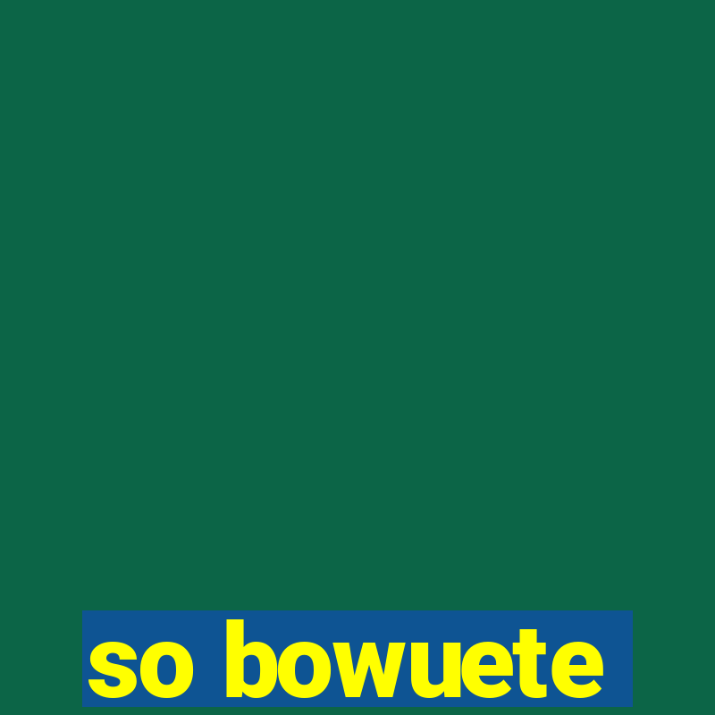 so bowuete