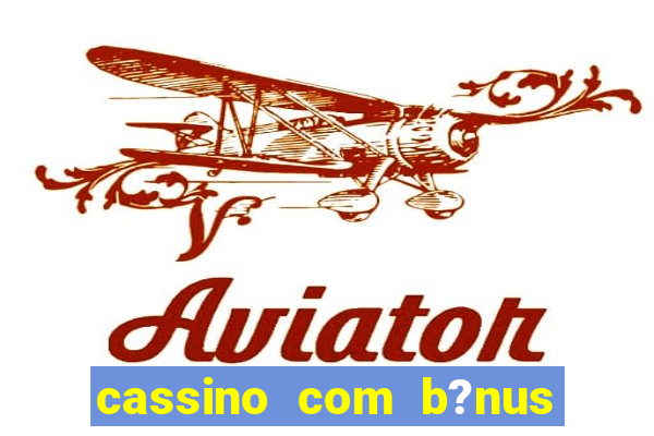 cassino com b?nus grátis no cadastro