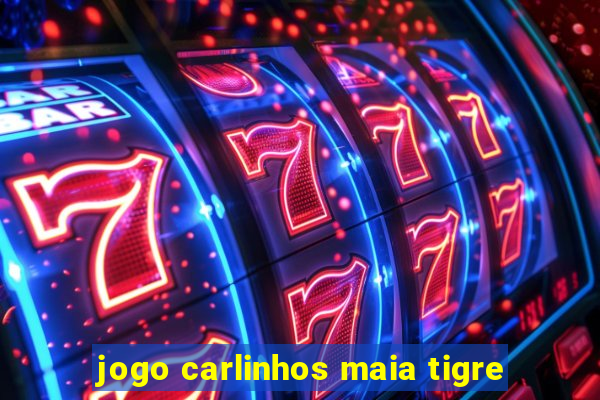 jogo carlinhos maia tigre