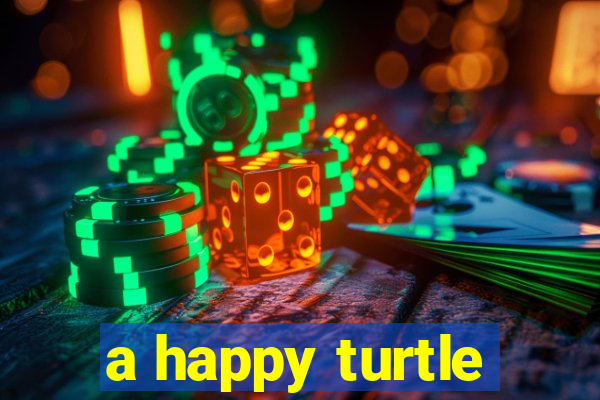 a happy turtle