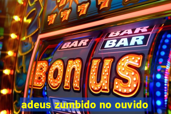 adeus zumbido no ouvido