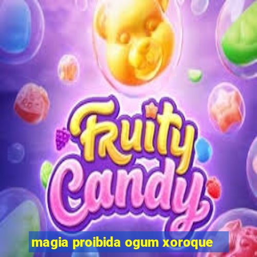 magia proibida ogum xoroque