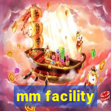 mm facility