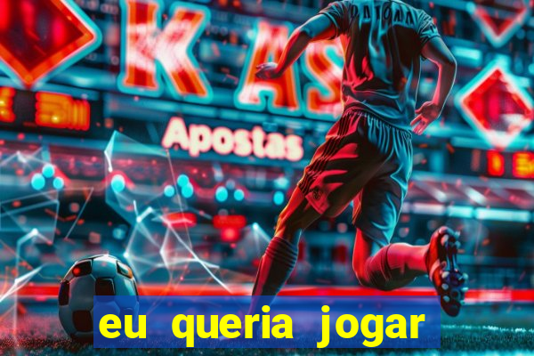 eu queria jogar mas perdi a aposta