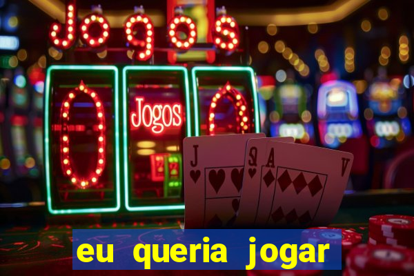 eu queria jogar mas perdi a aposta