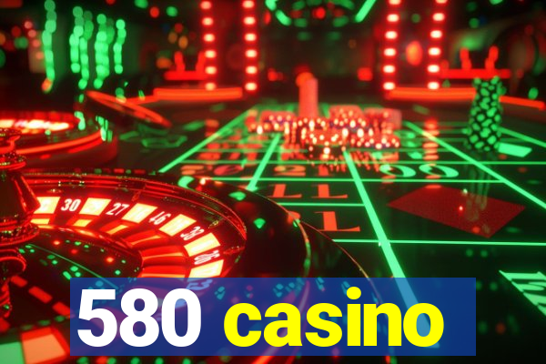 580 casino