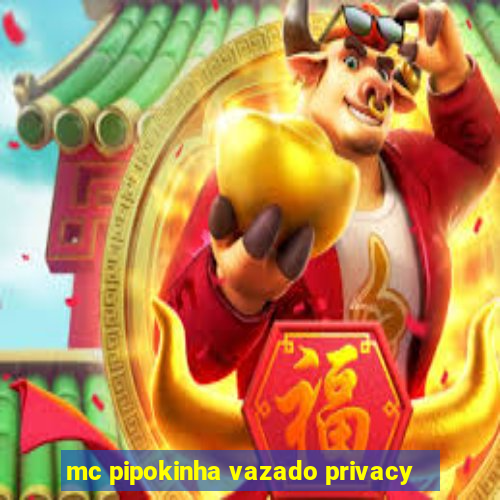 mc pipokinha vazado privacy