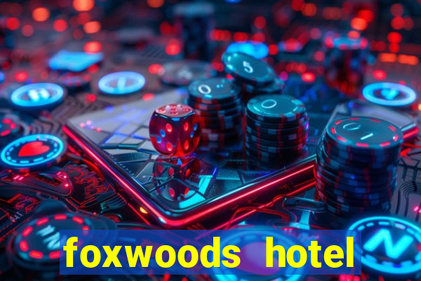 foxwoods hotel casino connecticut