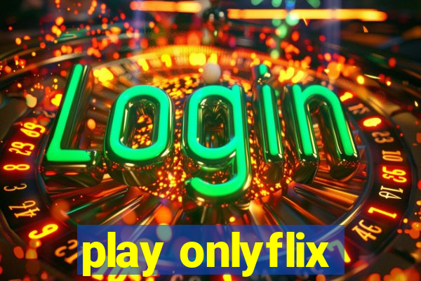 play onlyflix