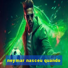 neymar nasceu quando