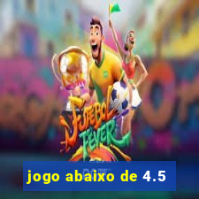 jogo abaixo de 4.5