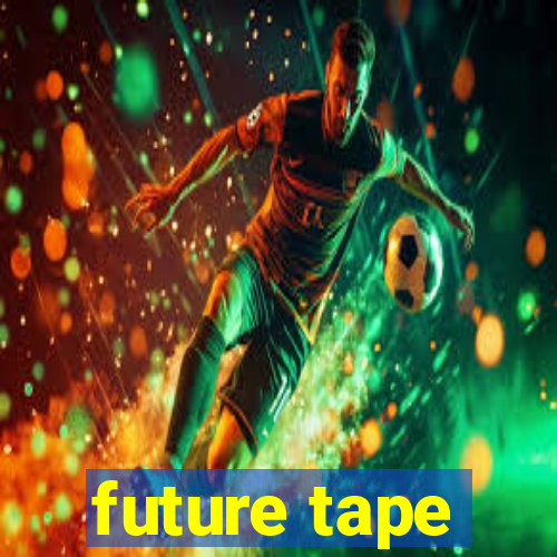 future tape