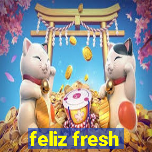 feliz fresh