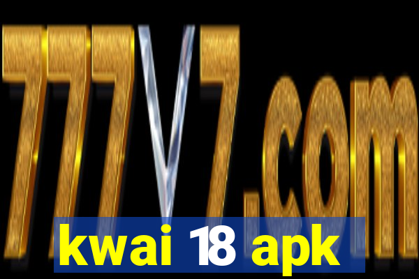 kwai 18 apk