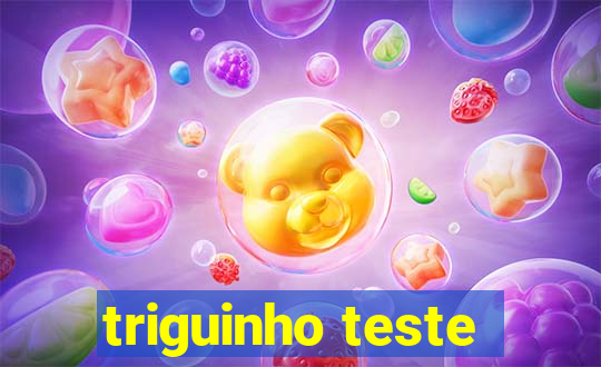 triguinho teste