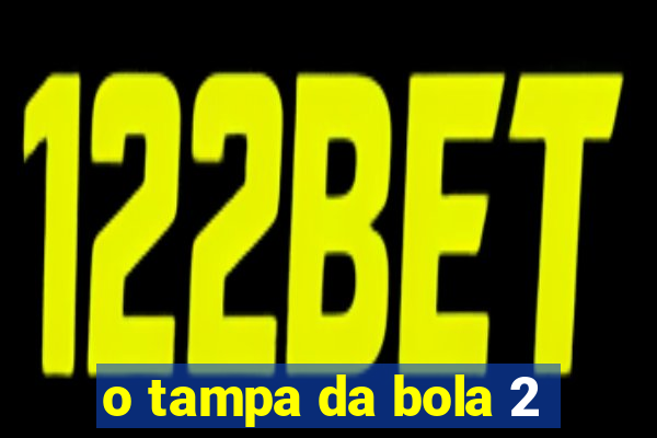 o tampa da bola 2