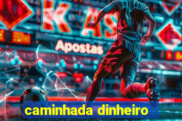 caminhada dinheiro