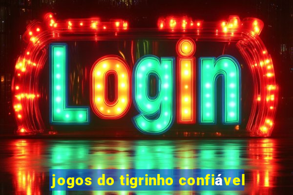 jogos do tigrinho confiável