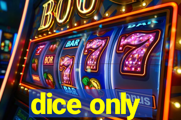 dice only