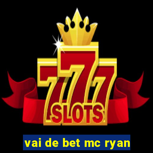 vai de bet mc ryan