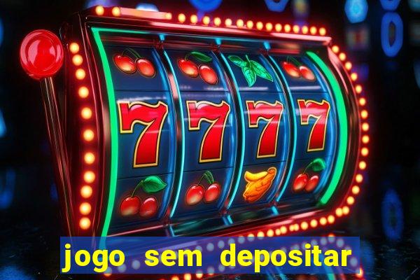 jogo sem depositar para ganhar dinheiro