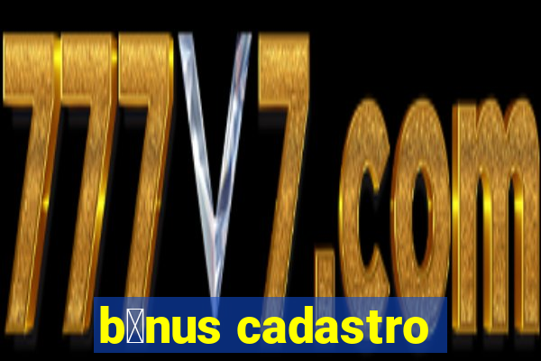 b么nus cadastro