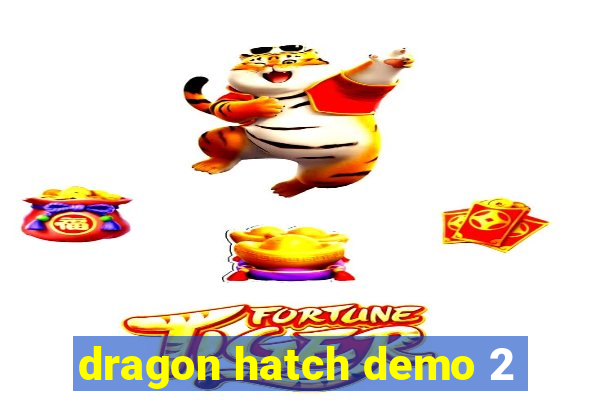 dragon hatch demo 2