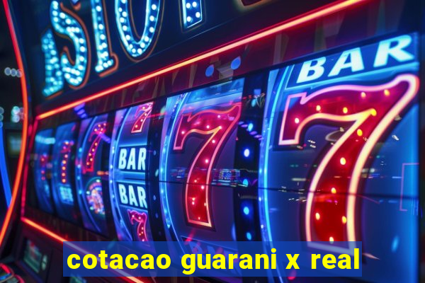 cotacao guarani x real