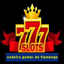 cadeira gamer do flamengo