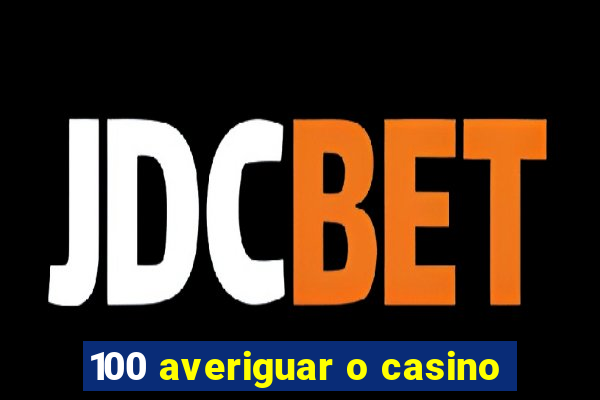 100 averiguar o casino