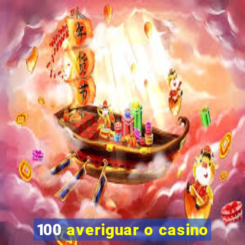 100 averiguar o casino