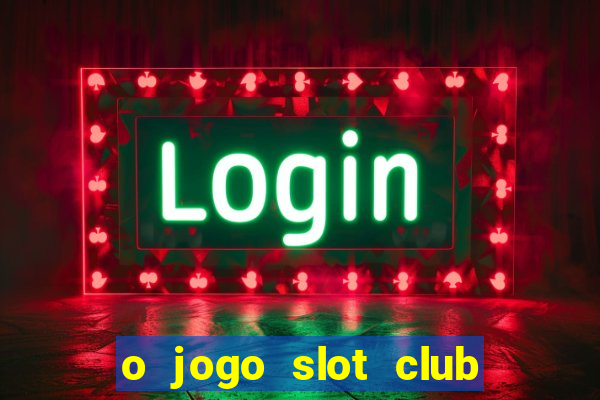 o jogo slot club paga mesmo